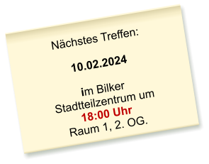 Nächstes Treffen:  10.02.2024  im Bilker Stadtteilzentrum um 18:00 Uhr Raum 1, 2. OG.